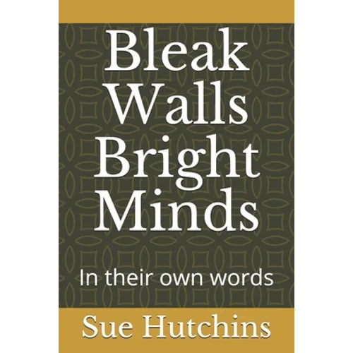 Bleak Walls Bright Minds: In their own words