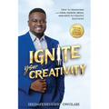 Ignite Your Creativity: How to Transform your Ideas, Talents, Skills and Gifts to Creative Solutions