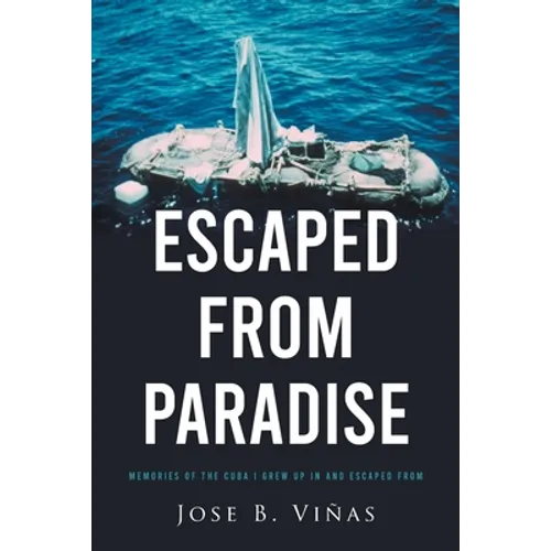 Escaped from Paradise: Memories of the Cuba I Grew Up in and Escaped from