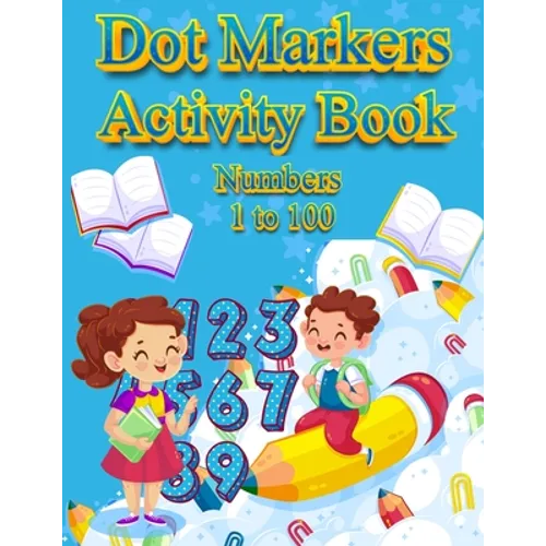 Dot Markers Activity Book Numbers 1 to 100: NUMBERS: BIG DOTS Do A Dot Page a day Dot Coloring Books For Toddlers Paint Daubers Marker Art Creative Ki - Paperback