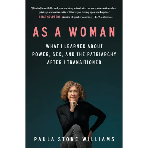 As a Woman: What I Learned about Power, Sex, and the Patriarchy After I Transitioned