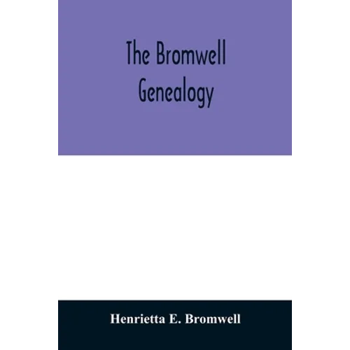 The Bromwell genealogy: including descendants of William Bromwell and Beulah Hall with data relating to others of the Bromwell name in America