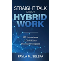 Straight Talk About Hybrid Work: 120 Interviews, 3 Checklists, 1 Global Workplace