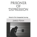 Prisoner of Depression: Memoir of An Unexpected Journey