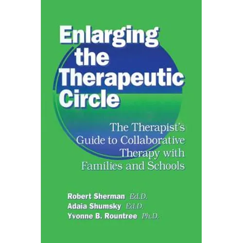 Enlarging The Therapeutic Circle: The Therapists Guide To: The Therapist's Guide To Collaborative Therapy With Families & School