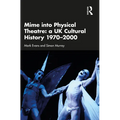 Mime into Physical Theatre: A UK Cultural History 1970-2000