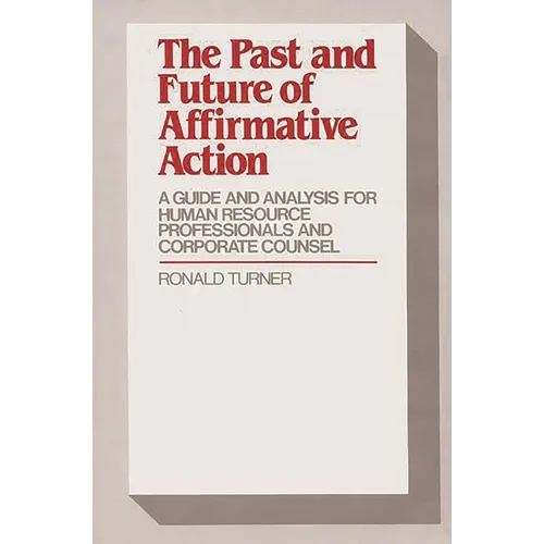 The Past and Future of Affirmative Action: A Guide and Analysis for Human Resource Professionals and Corporate Counsel