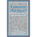 Concrete Manual: A Manual for the Control of Concrete Construction
