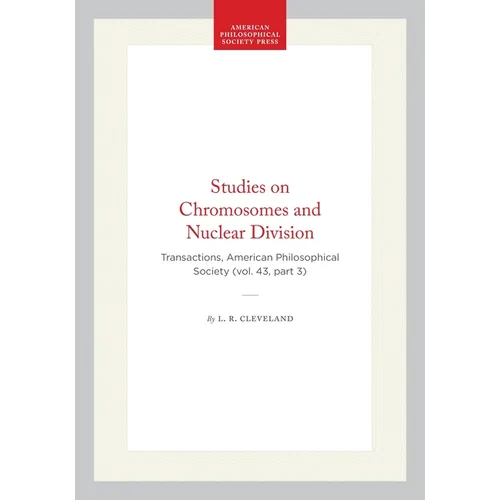 Studies on Chromosomes and Nuclear Division: Transactions, American Philosophical Society (Vol. 43, Part 3)