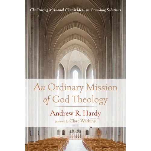 An Ordinary Mission of God Theology: Challenging Missional Church Idealism, Providing Solutions