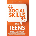 Social Skills for Teens: A Simple 7-Day System for Teenagers to Break Out of Shyness, Build a Bulletproof Self-Confidence, and Eliminate Social Anxiet