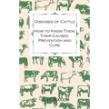 Diseases of Cattle - How to Know Them; Their Causes, Prevention and Cure - Containing Extracts from Livestock for the Farmer and Stock Owner