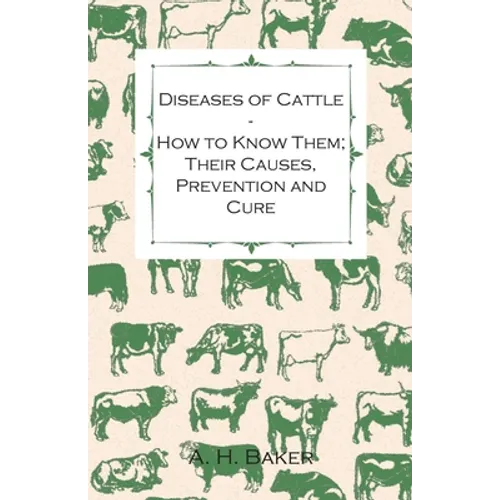 Diseases of Cattle - How to Know Them; Their Causes, Prevention and Cure - Containing Extracts from Livestock for the Farmer and Stock Owner