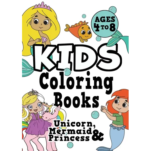 Kids Coloring Books Ages 4-8: UNICORN, PRINCESS & MERMAID. Fun, easy, pretty, cool coloring activity workbook for boys & girls aged 4-6, 3-8, 3-5, 6-8