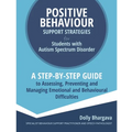Positive Behaviour Support Strategies for Students with Autism Spectrum Disorder: A Step by Step Guide to Assessing, Preventing and Managing Emotional