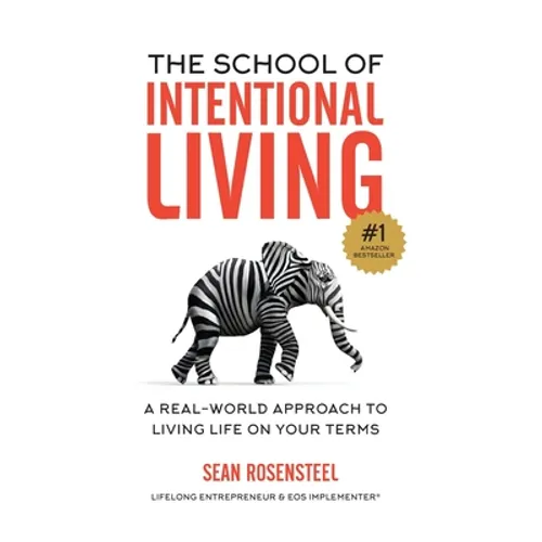 The School of Intentional Living: A Real-World Approach to Living Life on Your Terms