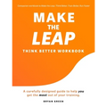 Make the Leap Think Better Workbook: A Carefully Designed Guide to Help You Get the Most Out of Your Training