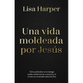 Una Vida Moldeada Por Jesús: Cómo Profundizar En La Teología Puede Transformarnos a Nosotros Y Al Mundo Con La Bondad Radical de Dios