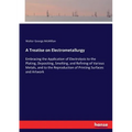 A Treatise on Electrometallurgy: Embracing the Application of Electrolysis to the Plating, Depositing, Smelting, and Refining of Various Metals, and t