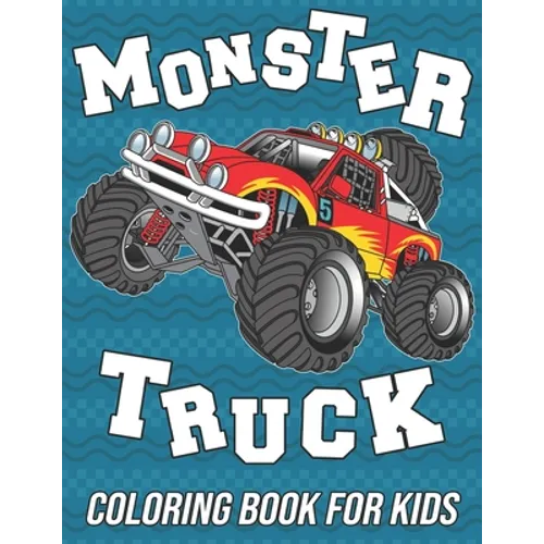 Monster Truck Coloring Book for Kids: Fun, Cute and Unique Coloring Pages for Boys, Girls and Toddlers