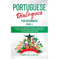 Portuguese Dialogues for Beginners Book 4: Over 100 Daily Used Phrases & Short Stories to Learn Portuguese in Your Car. Have Fun and Grow Your Vocabul