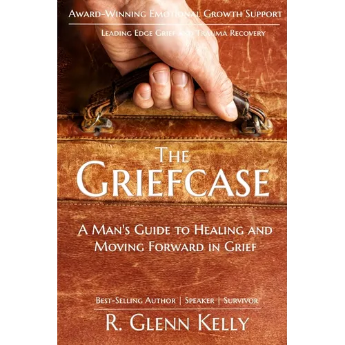 The Griefcase: A Man's Guide To Healing and Moving Forward In Grief