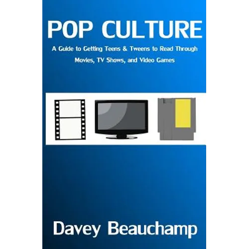Pop Culture: A Guide to Getting Teens & Tweens to Read Through Movies, TV Shows, and Video Games