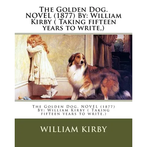 The Golden Dog. NOVEL (1877) By: William Kirby ( Taking fifteen years to write, )