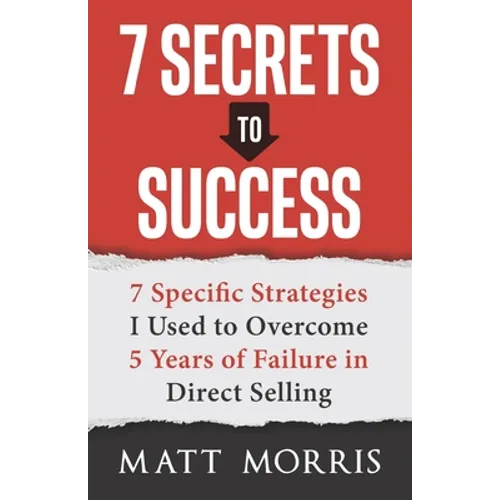 7 Secrets to Success: 7 Specific Strategies I Used to Overcome 5 Years of Failure in Direct Selling