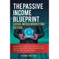 The Passive Income Blueprint Social Media Marketing Edition: Create Passive Income with Ecommerce using Shopify, Amazon FBA, Affiliate Marketing, Reta
