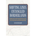 Shifting Lines, Entangled Borderlands: Mobilities and Migration Along the Prussian Eastern Railroad