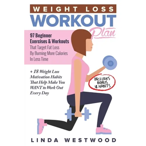 Weight Loss Workout Plan: 97 Beginner Exercises & Workouts That Target Fat Loss By Burning More Calories In Less Time + 18 Weight Loss Motivation Habi
