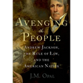 Avenging the People: Andrew Jackson, the Rule of Law, and the American Nation