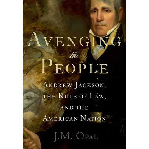 Avenging the People: Andrew Jackson, the Rule of Law, and the American Nation