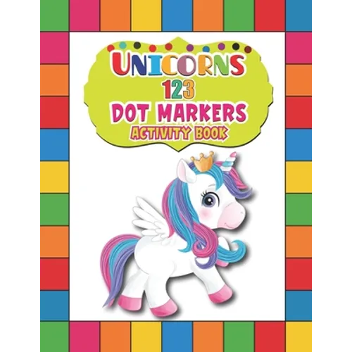 Unicorns 123 Dot Markers Activity Book: A Dot and Learn Counting Activity book for kids Ages 2 - 4 years Easy Guided BIG DOTS Do a dot page a day Gift