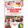 The Ultimate Gut Health Smoothie Recipes Book: Delicious and Nutritious Recipes for Optimal Gut Health.