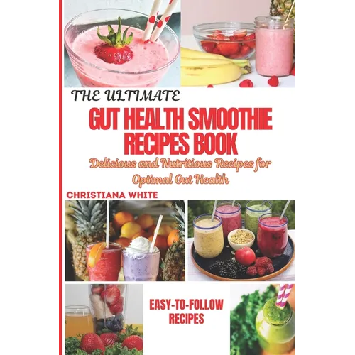 The Ultimate Gut Health Smoothie Recipes Book: Delicious and Nutritious Recipes for Optimal Gut Health.