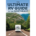 Ultimate RV Guide to the Northeast: A Guide to More Than 200 of the Region's Greatest RV Adventures