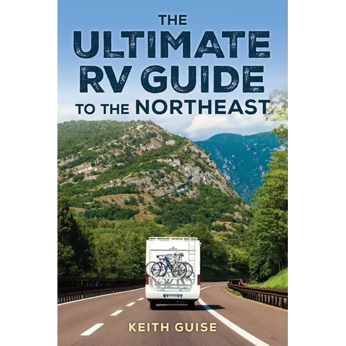 Ultimate RV Guide to the Northeast: A Guide to More Than 200 of the Region's Greatest RV Adventures