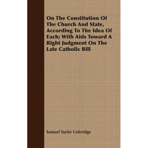 On the Constitution of the Church and State, According to the Idea of Each; With AIDS Toward a Right Judgment on the Late Catholic Bill