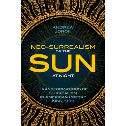 Neo-Surrealism: Or, The Sun At Night: Transformations of Surrealism in American Poetry 1966-1999