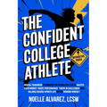 The Confident College Athlete: Mental Toughness Techniques for Young Athletes to Tackle Self Doubt, Boost Confidence, and Harmoniously Balance Sports,