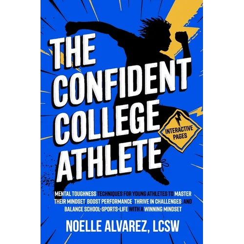 The Confident College Athlete: Mental Toughness Techniques for Young Athletes to Tackle Self Doubt, Boost Confidence, and Harmoniously Balance Sports,