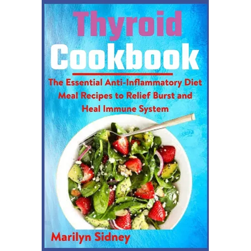 Thyroid Cookbook: The Essential Anti-Inflammatory Diet Meal Recipes to Relief Burst and Heal Immune System
