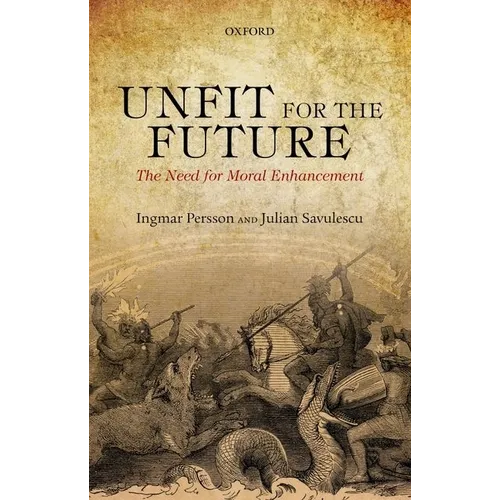 Unfit for the Future: The Need for Moral Enhancement