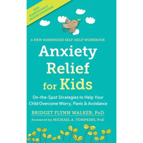 Anxiety Relief for Kids: On-the-Spot Strategies to Help Your Child Overcome Worry, Panic, and Avoidanc