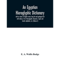An Egyptian hieroglyphic dictionary: with an index of English words, king list and geological list with indexes, list of hieroglyphic characters, Copt