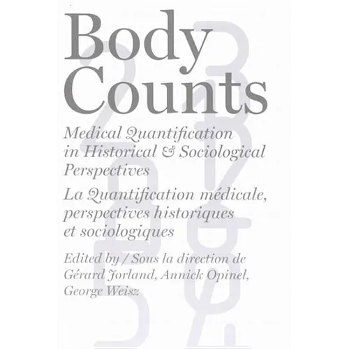 Body Counts: Medical Quantification in Historical and Sociological Perspectives//Perspectives Historiques Et Sociologiques Sur La Quantification Médic