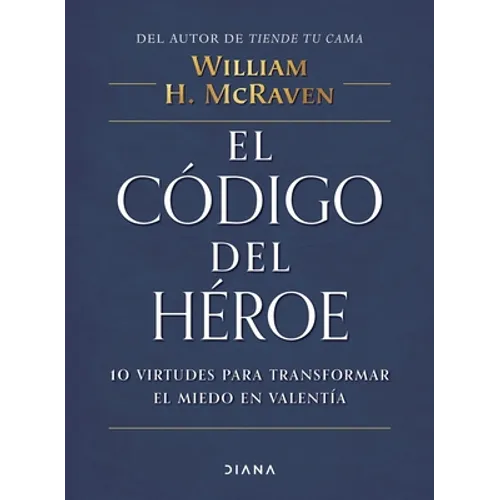 El Código del Héroe: 10 Virtudes Para Transformar El Miedo En Valentía / The Hero Code