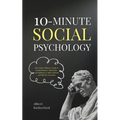 10-Minute Social Psychology: The Critical Thinker's Guide to Social Behavior, Motivation, and Influence To Make Rational and Effective Decisions